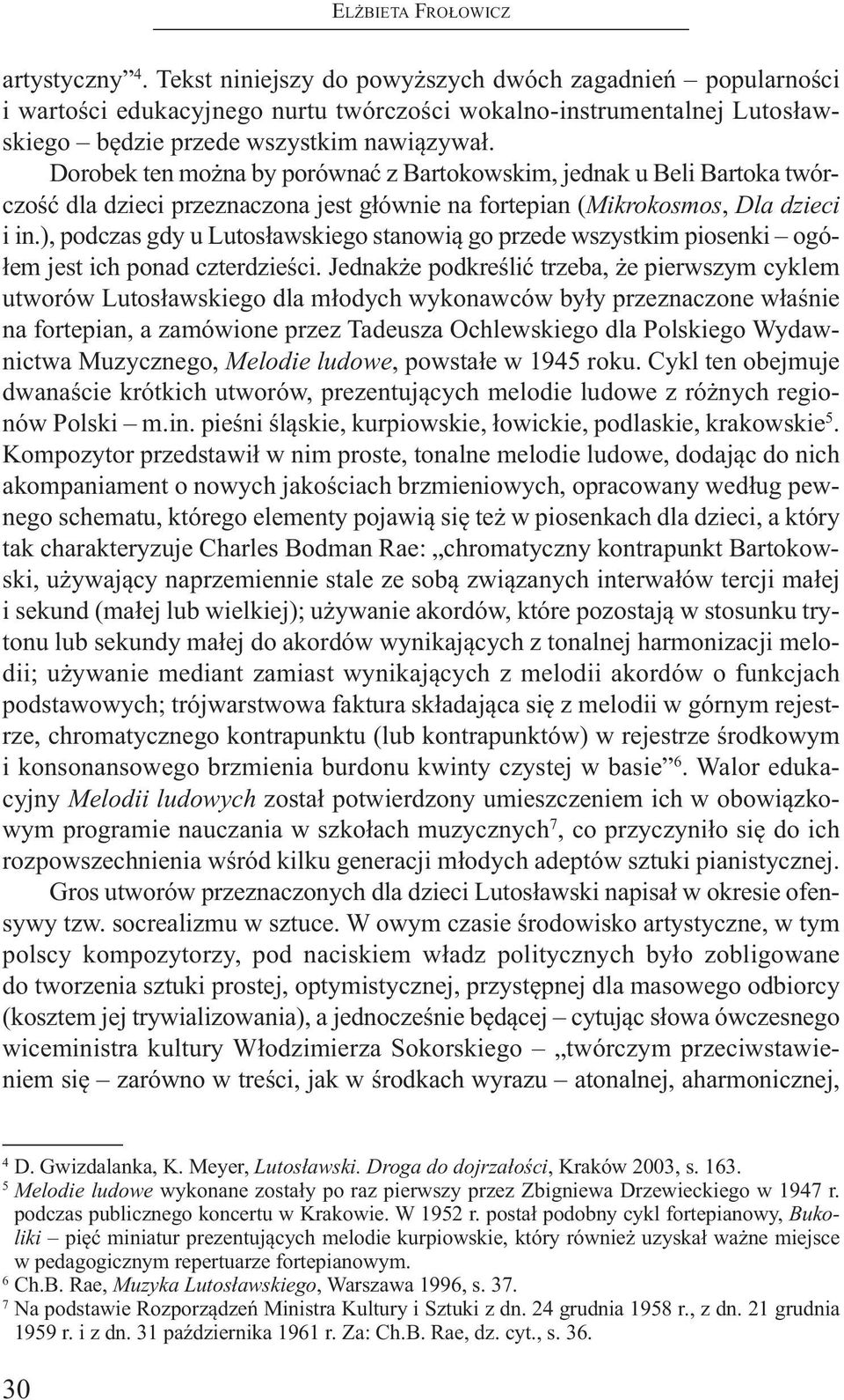 Dorobek ten można by porównać z Bartokowskim, jednak u Beli Bartoka twórczość dla dzieci przeznaczona jest głównie na fortepian (Mikrokosmos, Dla dzieci i in.