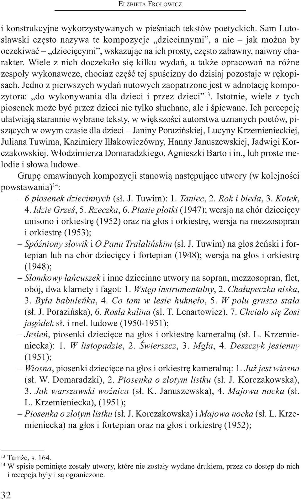 Wiele z nich doczekało się kilku wydań, a także opracowań na różne zespoły wykonawcze, chociaż część tej spuścizny do dzisiaj pozostaje w rękopisach.