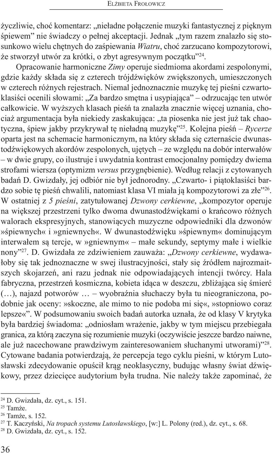 Opracowanie harmoniczne Zimy operuje siedmioma akordami zespolonymi, gdzie każdy składa się z czterech trójdźwięków zwiększonych, umieszczonych w czterech różnych rejestrach.