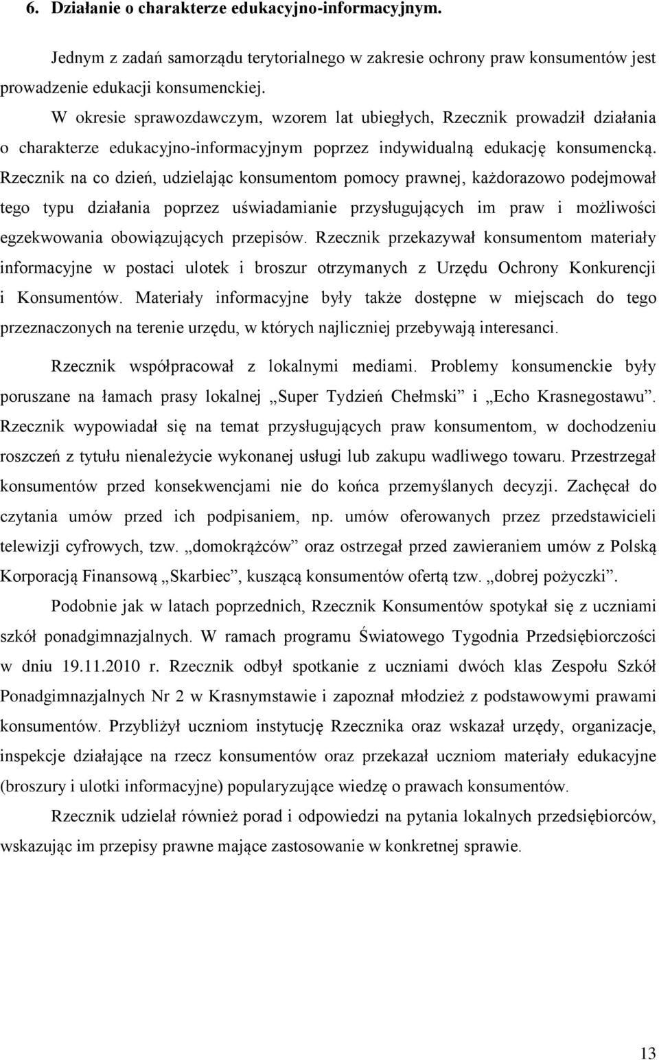 Rzecznik na co dzień, udzielając konsumentom pomocy prawnej, każdorazowo podejmował tego typu działania poprzez uświadamianie przysługujących im praw i możliwości egzekwowania obowiązujących