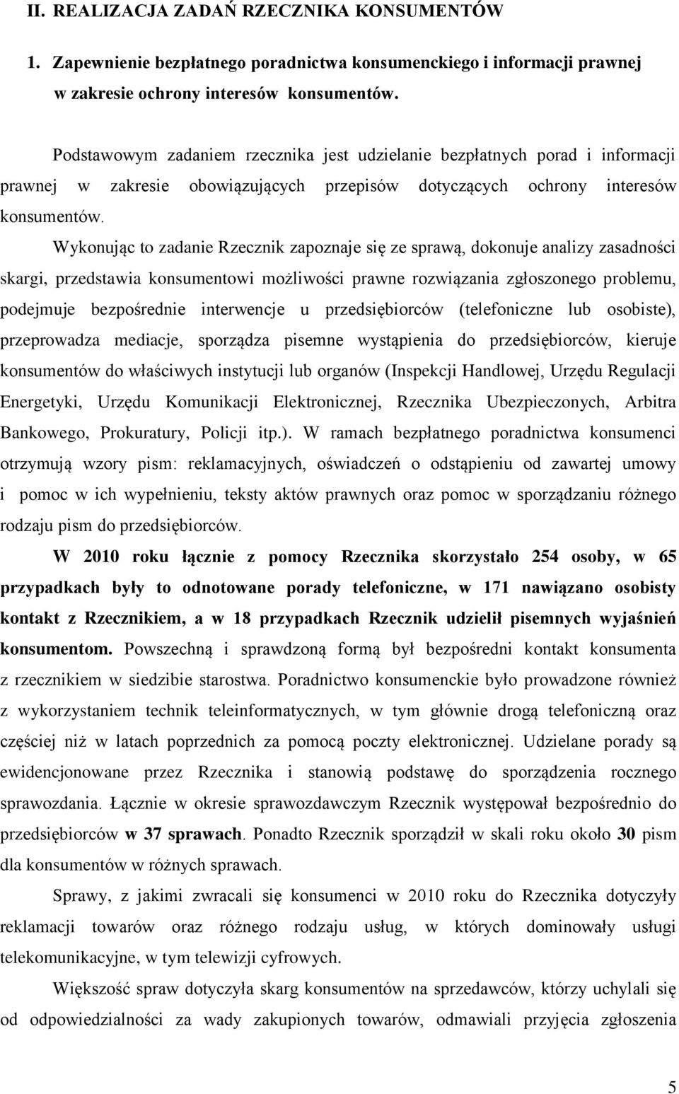 Wykonując to zadanie Rzecznik zapoznaje się ze sprawą, dokonuje analizy zasadności skargi, przedstawia konsumentowi możliwości prawne rozwiązania zgłoszonego problemu, podejmuje bezpośrednie