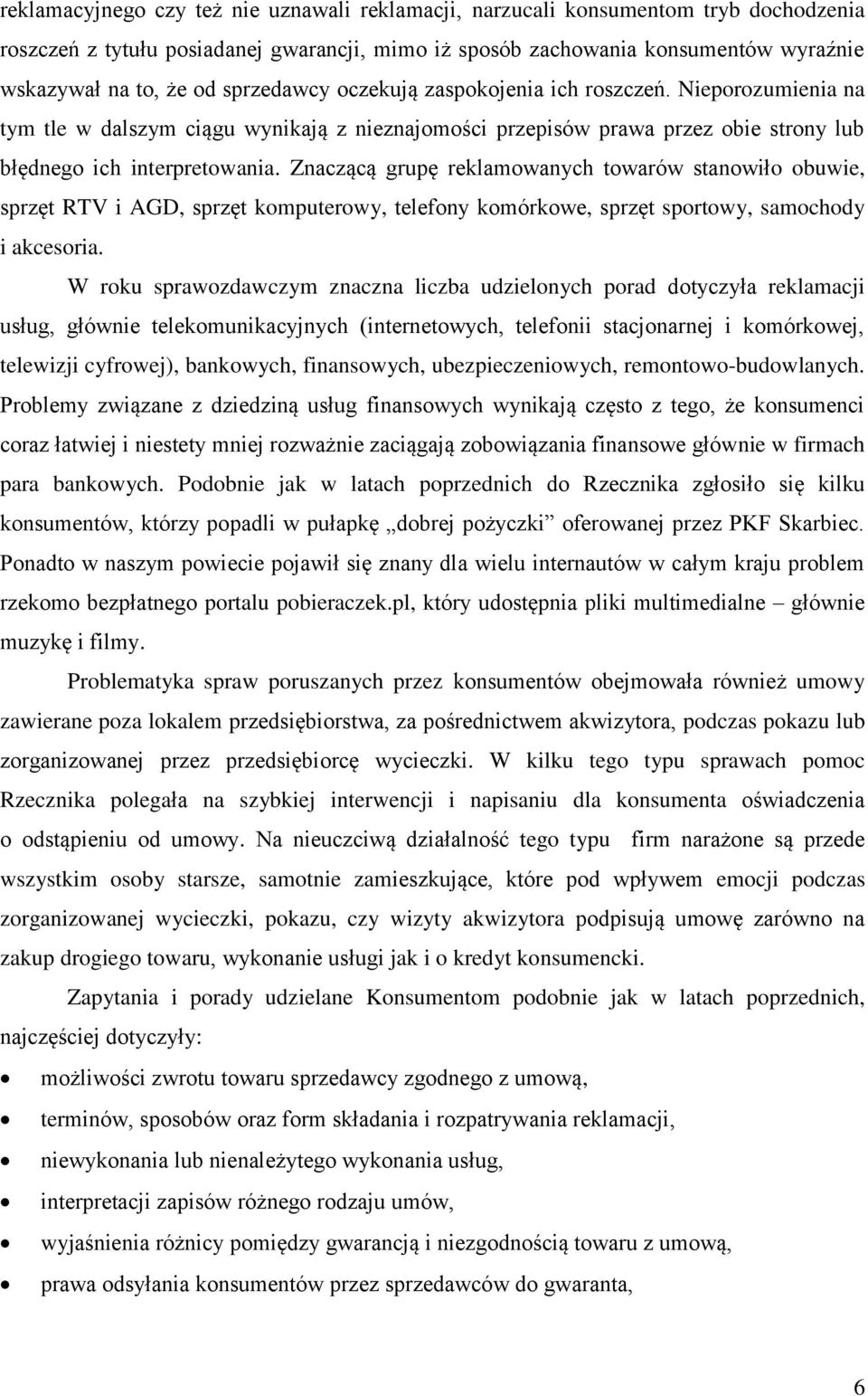 Znaczącą grupę reklamowanych towarów stanowiło obuwie, sprzęt RTV i AGD, sprzęt komputerowy, telefony komórkowe, sprzęt sportowy, samochody i akcesoria.