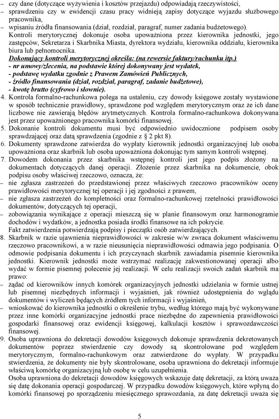 Kontroli merytorycznej dokonuje osoba upoważniona przez kierownika jednostki, jego zastępców, Sekretarza i Skarbnika Miasta, dyrektora wydziału, kierownika oddziału, kierownika biura lub pełnomocnika.