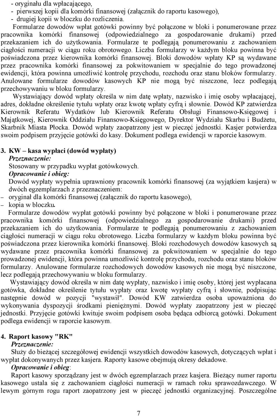 Formularze te podlegają ponumerowaniu z zachowaniem ciągłości numeracji w ciągu roku obrotowego. Liczba formularzy w każdym bloku powinna być poświadczona przez kierownika komórki finansowej.