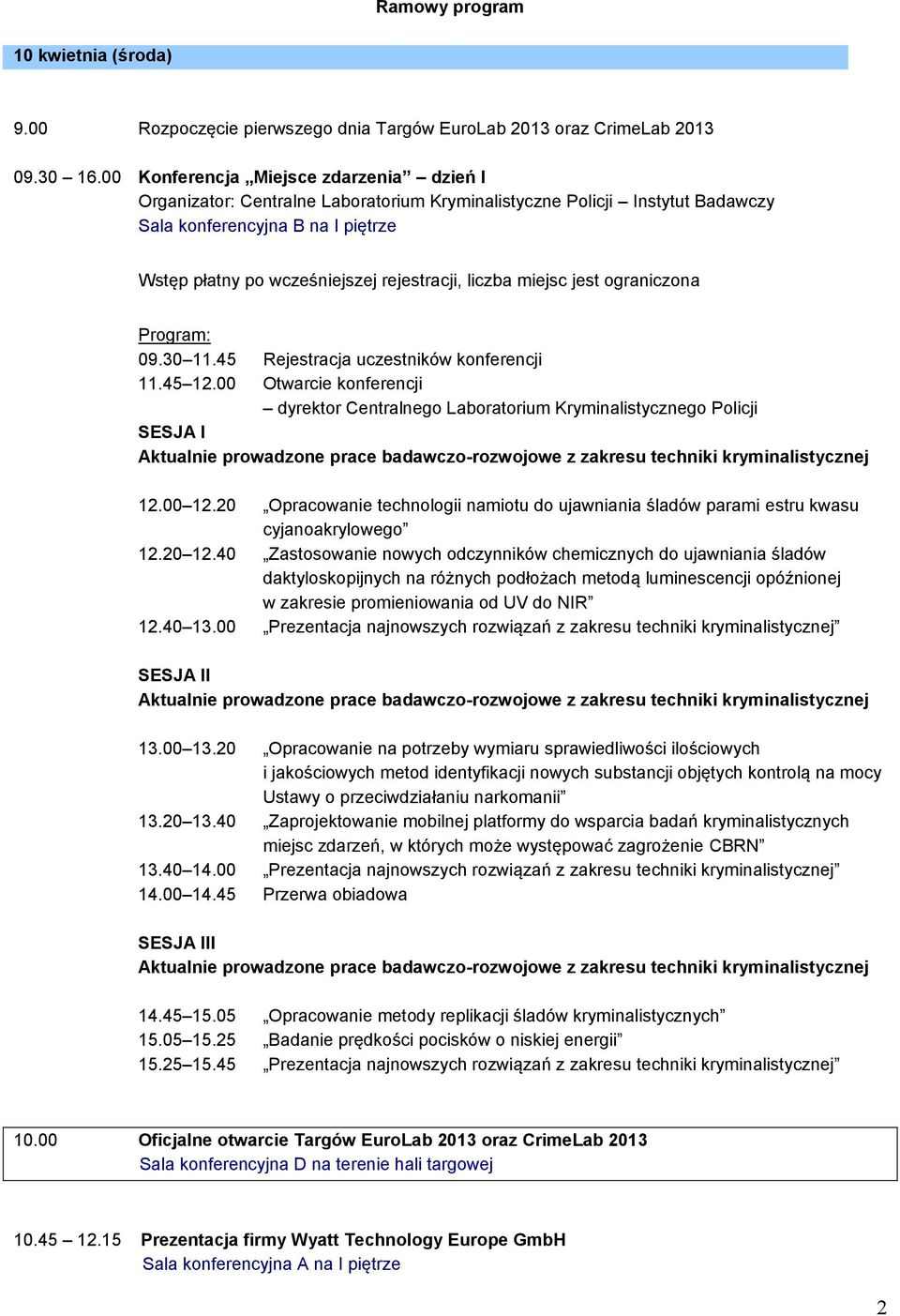 liczba miejsc jest ograniczona 09.30 11.45 Rejestracja uczestników konferencji 11.45 12.00 Otwarcie konferencji dyrektor Centralnego Laboratorium Kryminalistycznego Policji SESJA I 12.00 12.