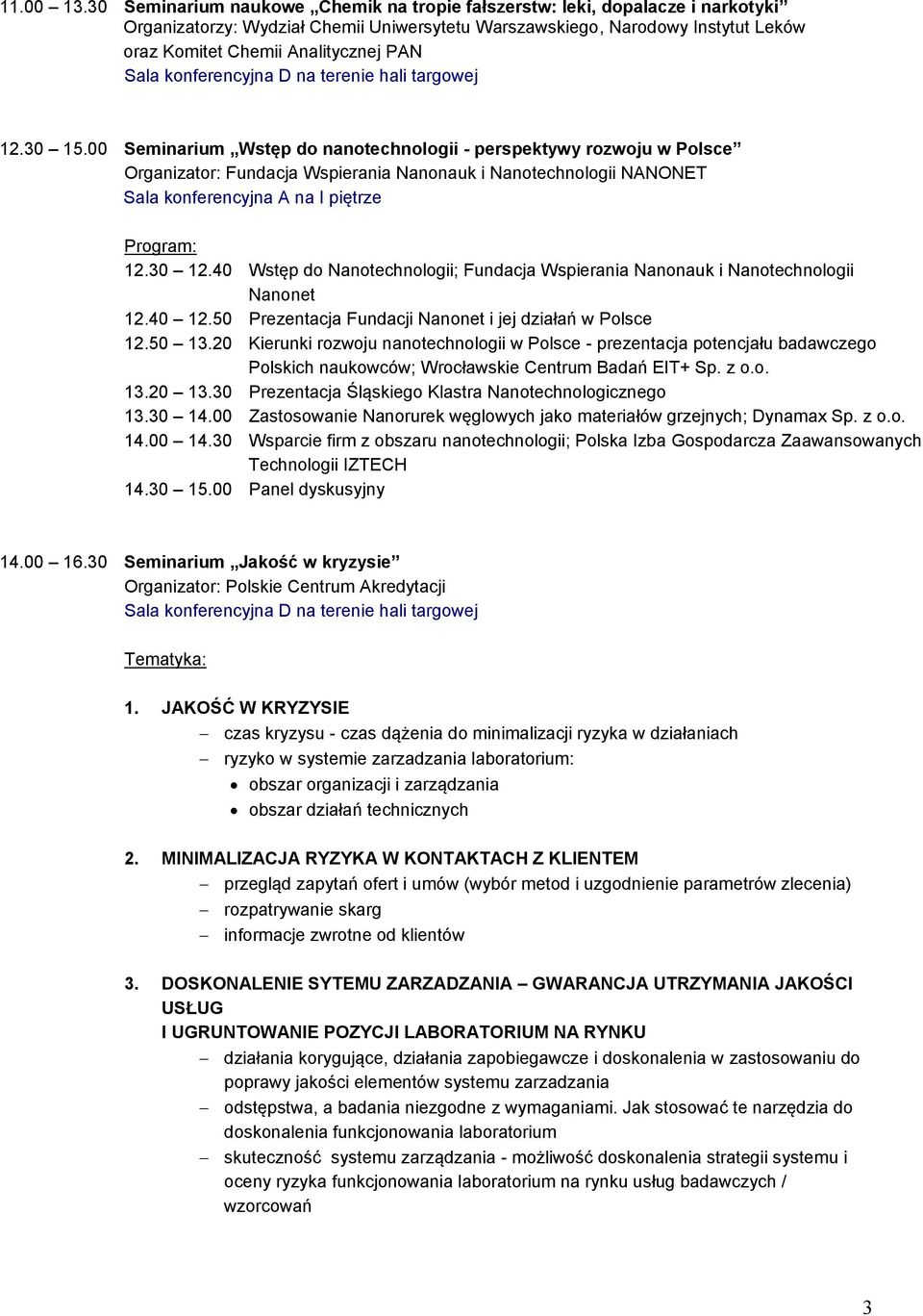 12.30 15.00 Seminarium Wstęp do nanotechnologii - perspektywy rozwoju w Polsce Organizator: Fundacja Wspierania Nanonauk i Nanotechnologii NANONET 12.30 12.