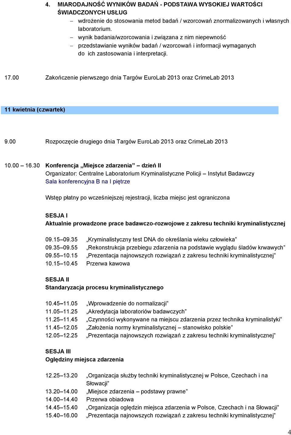 00 Zakończenie pierwszego dnia Targów EuroLab 2013 oraz CrimeLab 2013 11 kwietnia (czwartek) 9.00 Rozpoczęcie drugiego dnia Targów EuroLab 2013 oraz CrimeLab 2013 10.00 16.