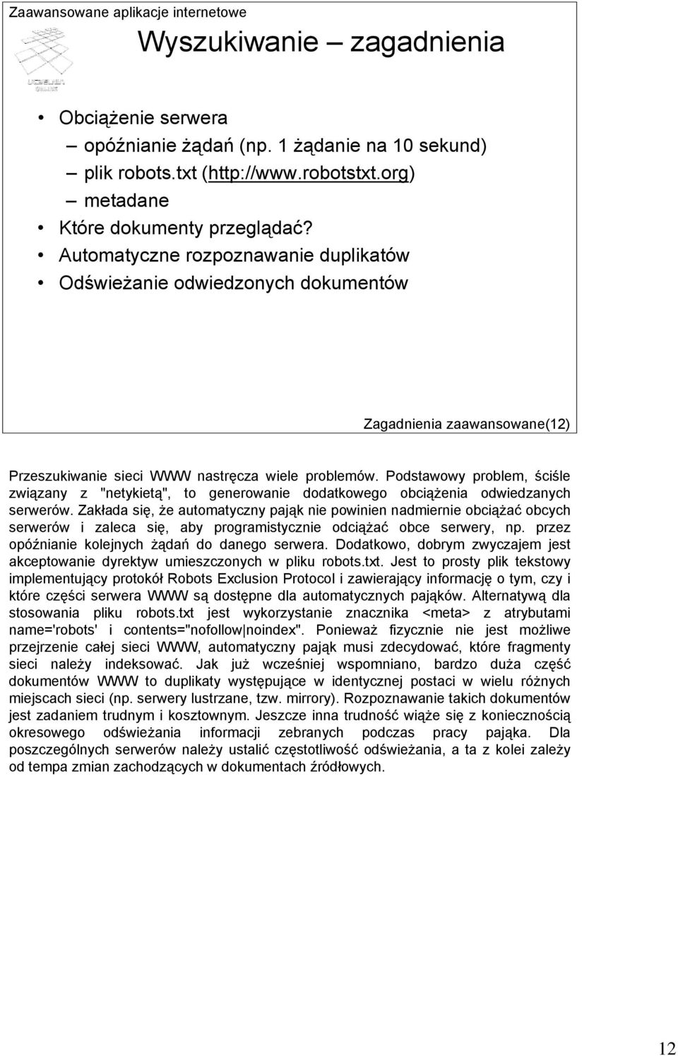 Podstawowy problem, ściśle związany z "netykietą", to generowanie dodatkowego obciążenia odwiedzanych serwerów.