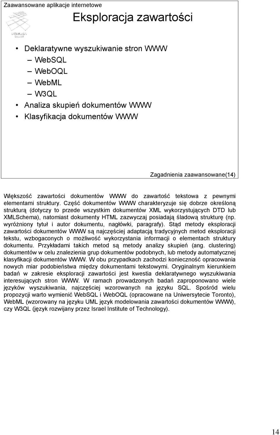 Część dokumentów WWW charakteryzuje się dobrze określoną strukturą (dotyczy to przede wszystkim dokumentów XML wykorzystujących DTD lub XMLSchema), natomiast dokumenty HTML zazwyczaj posiadają