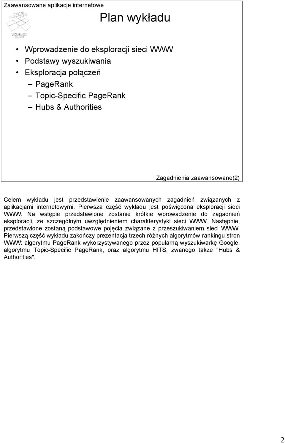 Na wstępie przedstawione zostanie krótkie wprowadzenie do zagadnień eksploracji, ze szczególnym uwzględnieniem charakterystyki sieci WWW.
