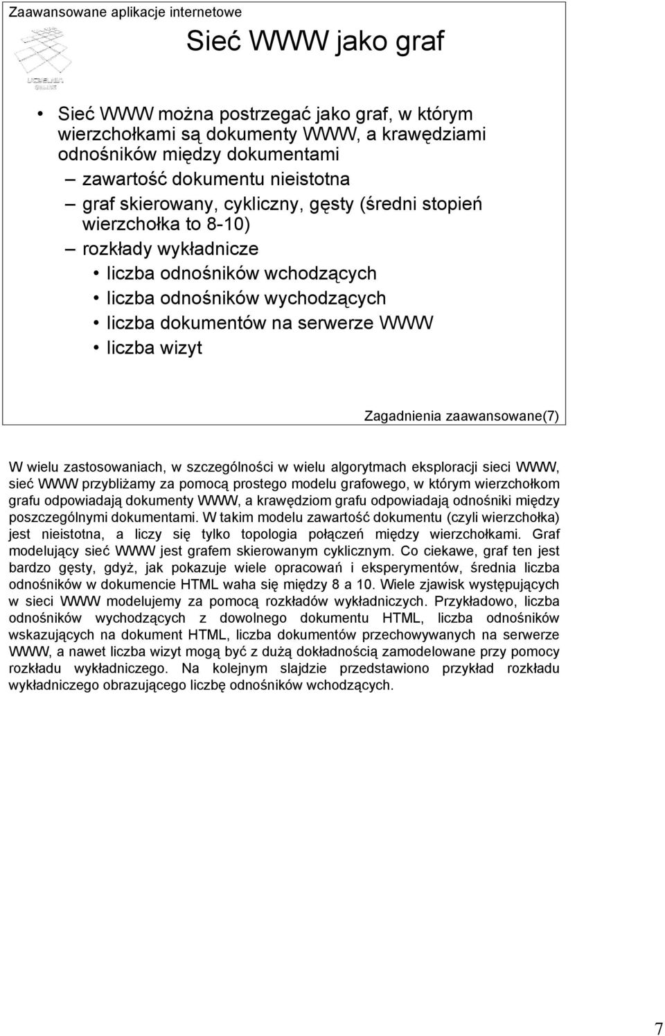 wielu zastosowaniach, w szczególności w wielu algorytmach eksploracji sieci WWW, sieć WWW przybliżamy za pomocą prostego modelu grafowego, w którym wierzchołkom grafu odpowiadają dokumenty WWW, a