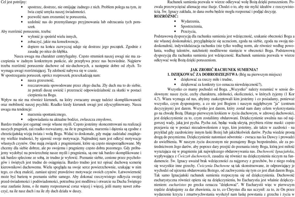 Aby rozróżnić poruszenie, trzeba: wyłonić je spośród wielu innych, zobaczyć, jakie ma konsekwencje, dopiero na końcu zazwyczaj udaje się dostrzec jego początek. Zgodnie z zasadą: po nitce do kłębka.