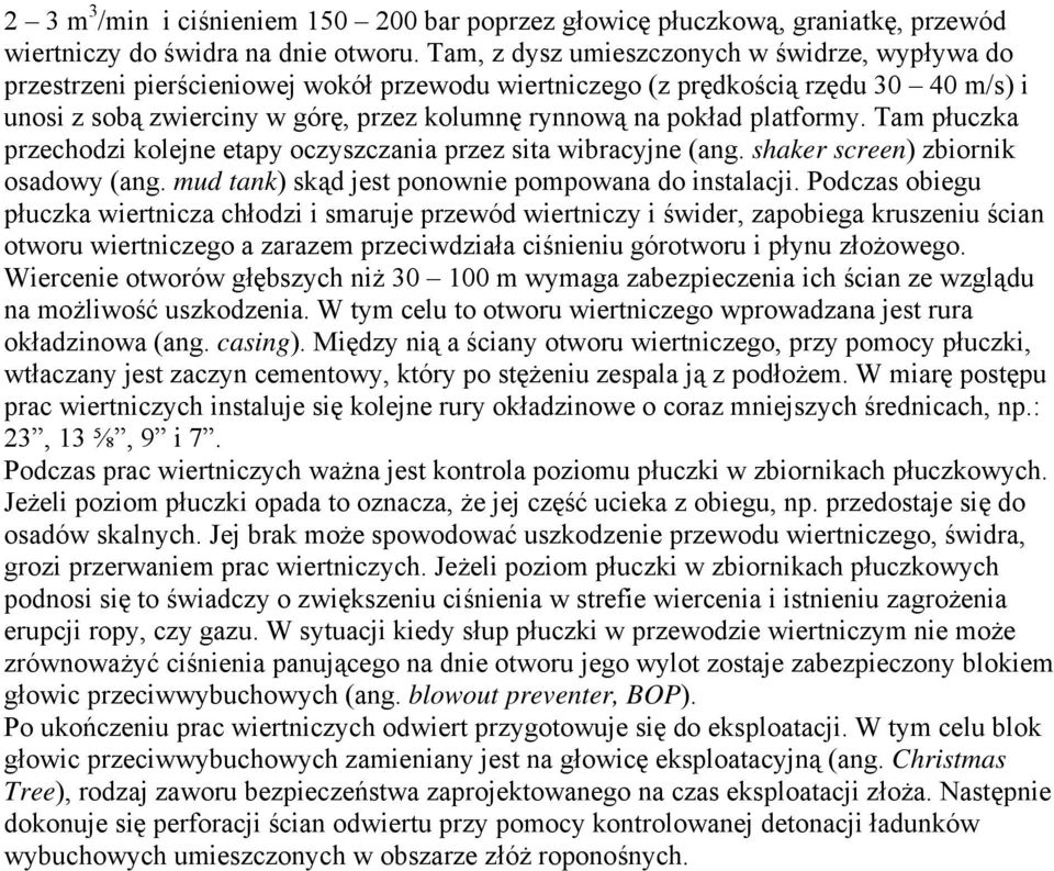 platformy. Tam płuczka przechodzi kolejne etapy oczyszczania przez sita wibracyjne (ang. shaker screen) zbiornik osadowy (ang. mud tank) skąd jest ponownie pompowana do instalacji.