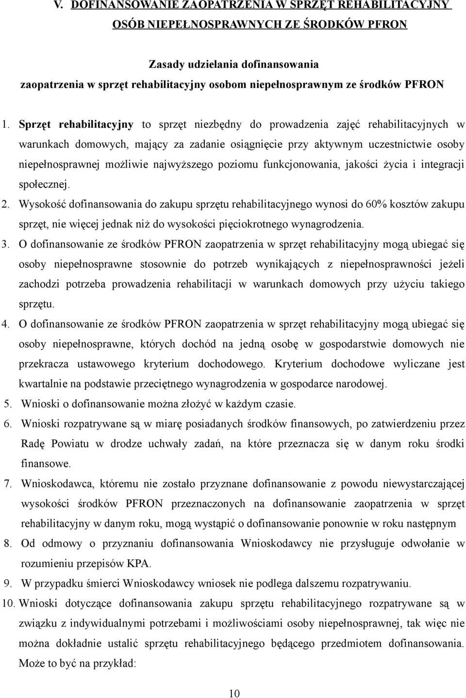 Sprzęt rehabilitacyjny to sprzęt niezbędny do prowadzenia zajęć rehabilitacyjnych w warunkach domowych, mający za zadanie osiągnięcie przy aktywnym uczestnictwie osoby niepełnosprawnej możliwie