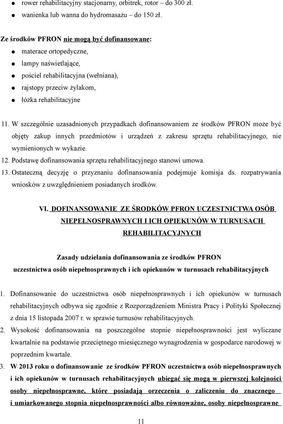 W szczególnie uzasadnionych przypadkach dofinansowaniem ze środków PFRON może być objęty zakup innych przedmiotów i urządzeń z zakresu sprzętu rehabilitacyjnego, nie wymienionych w wykazie. 12.