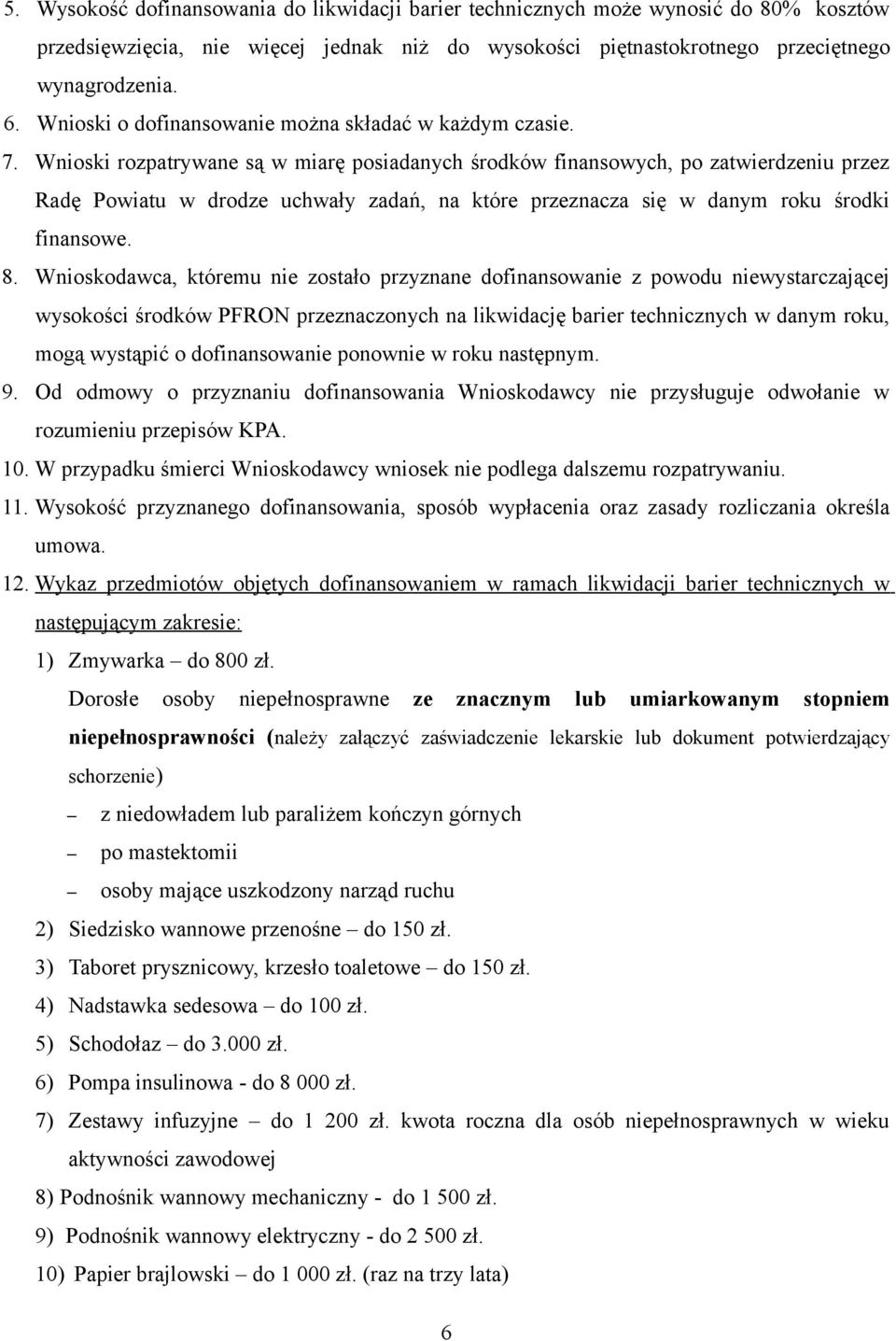 Wnioski rozpatrywane są w miarę posiadanych środków finansowych, po zatwierdzeniu przez Radę Powiatu w drodze uchwały zadań, na które przeznacza się w danym roku środki finansowe. 8.