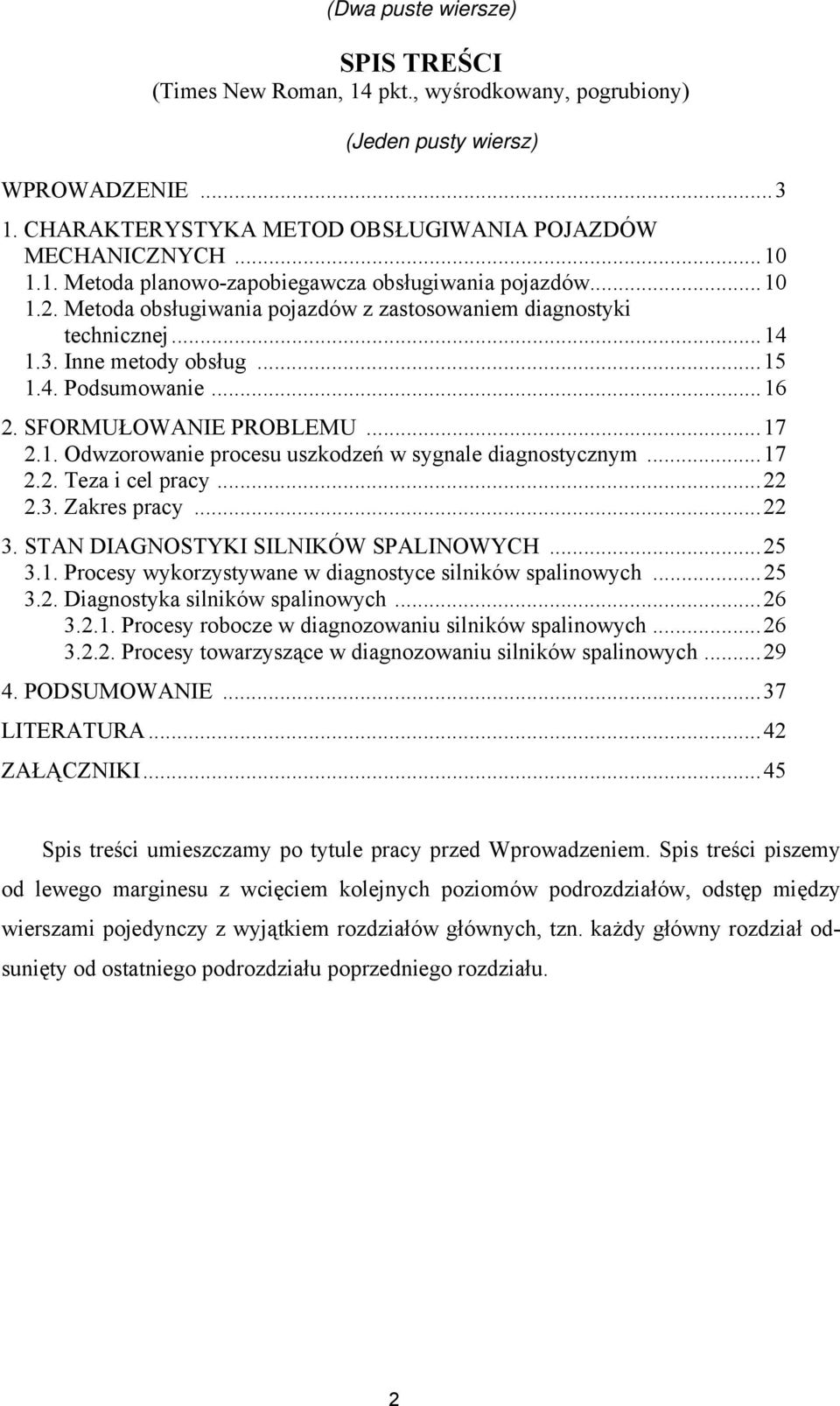 ..17 2.2. Teza i cel pracy...22 2.3. Zakres pracy...22 3. STAN DIAGNOSTYKI SILNIKÓW SPALINOWYCH...25 3.1. Procesy wykorzystywane w diagnostyce silników spalinowych...25 3.2. Diagnostyka silników spalinowych.