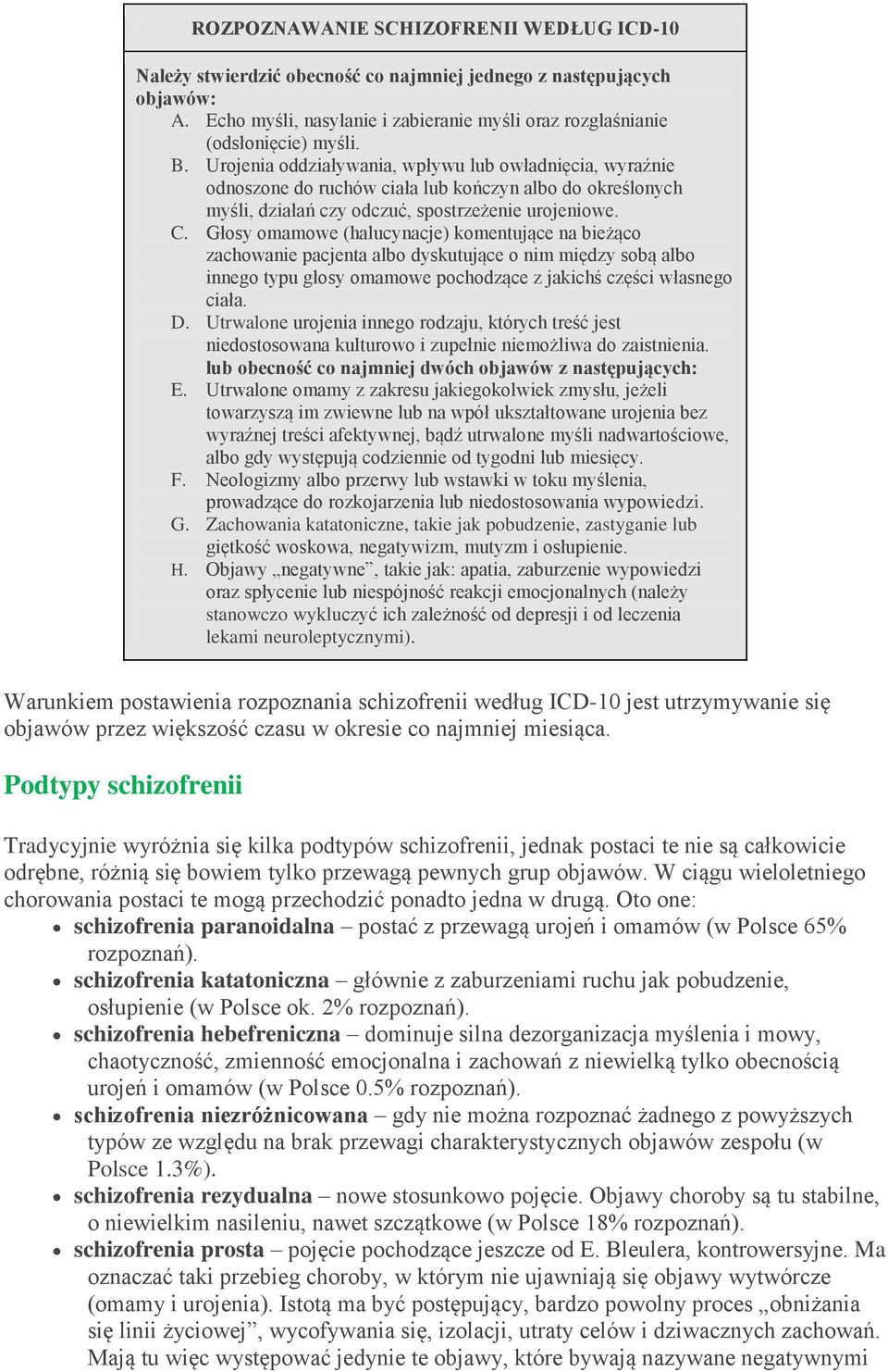 Głosy omamowe (halucynacje) komentujące na bieżąco zachowanie pacjenta albo dyskutujące o nim między sobą albo innego typu głosy omamowe pochodzące z jakichś części własnego ciała. D.