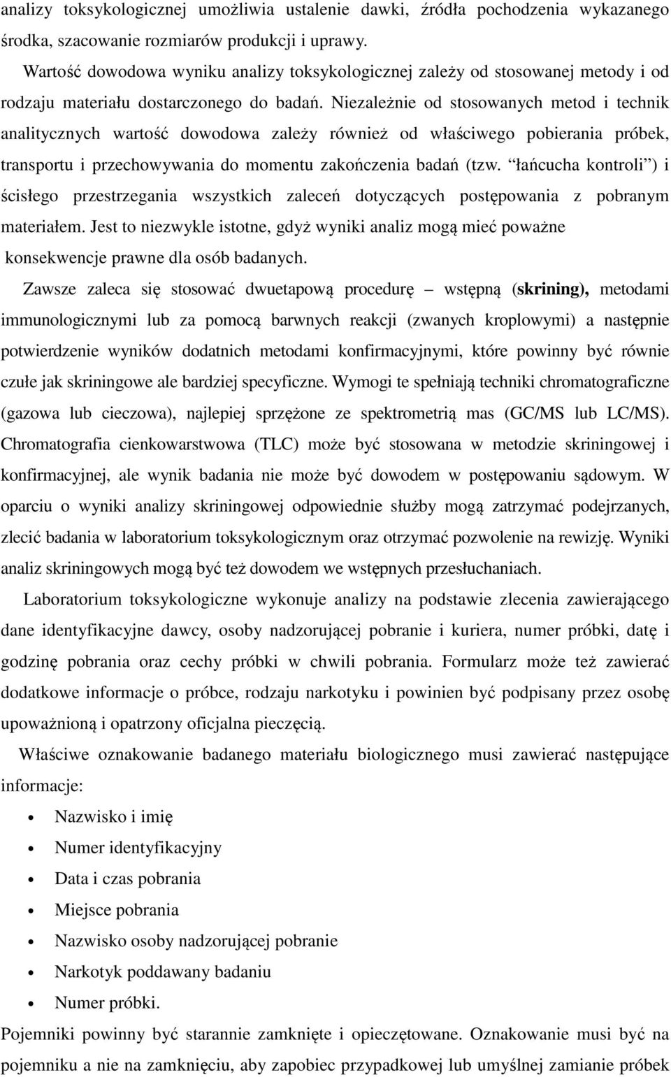 Niezależnie od stosowanych metod i technik analitycznych wartość dowodowa zależy również od właściwego pobierania próbek, transportu i przechowywania do momentu zakończenia badań (tzw.