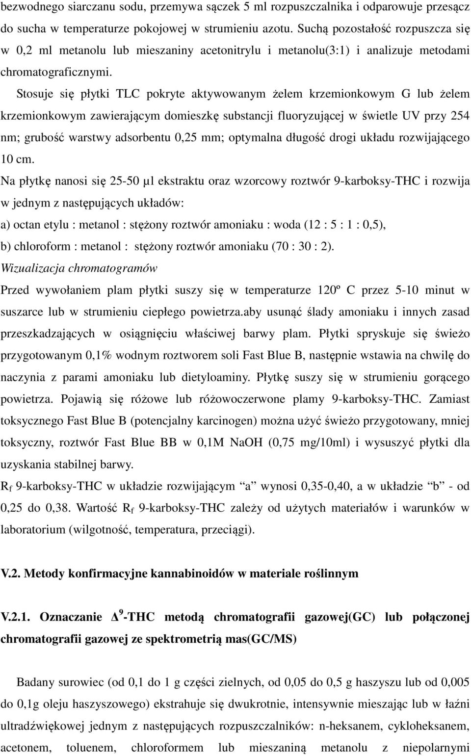 Stosuje się płytki TLC pokryte aktywowanym żelem krzemionkowym G lub żelem krzemionkowym zawierającym domieszkę substancji fluoryzującej w świetle UV przy 254 nm; grubość warstwy adsorbentu 0,25 mm;