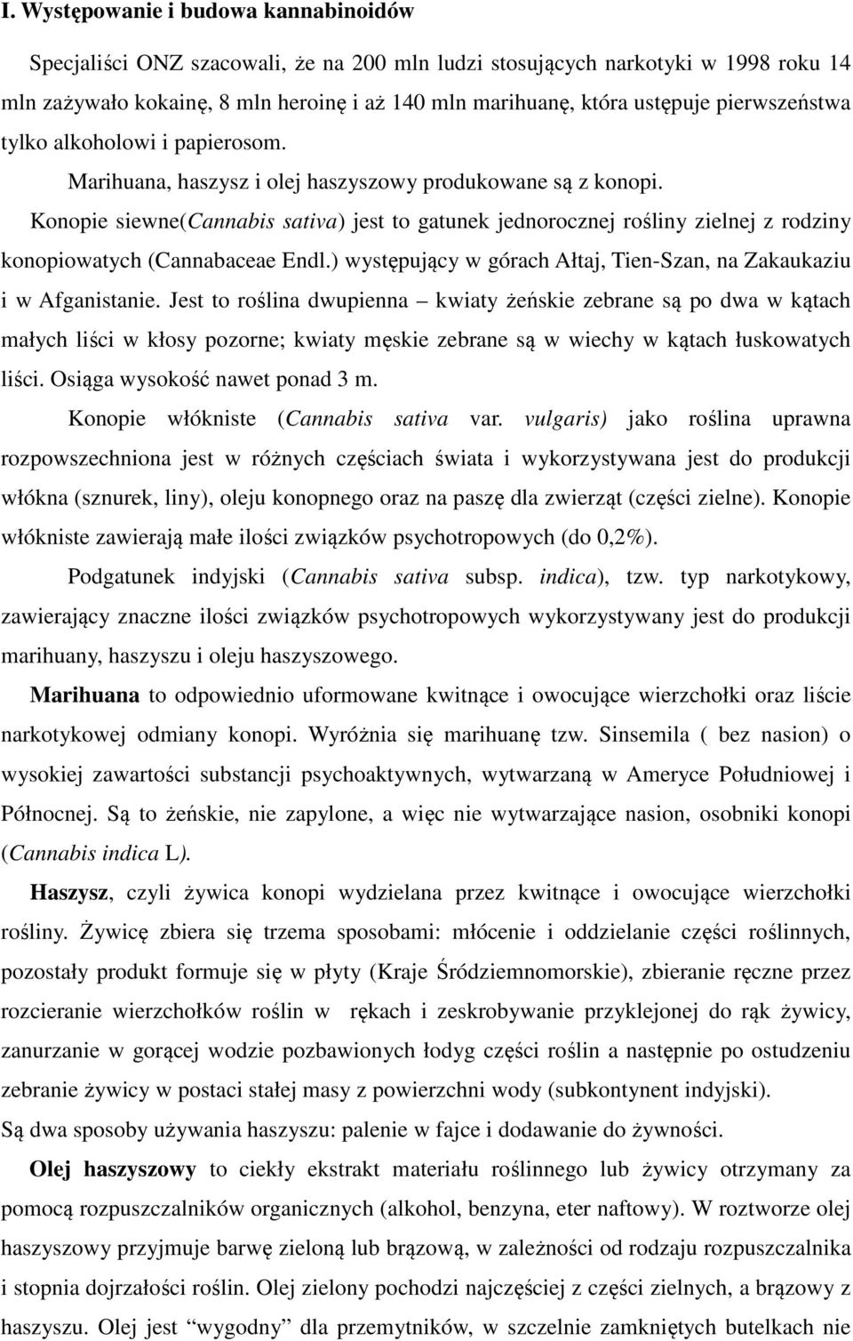 Konopie siewne(cannabis sativa) jest to gatunek jednorocznej rośliny zielnej z rodziny konopiowatych (Cannabaceae Endl.) występujący w górach Ałtaj, Tien-Szan, na Zakaukaziu i w Afganistanie.