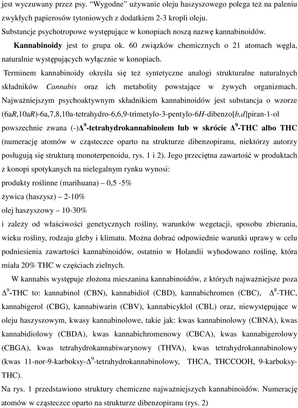 Terminem kannabinoidy określa się też syntetyczne analogi strukturalne naturalnych składników Cannabis oraz ich metabolity powstające w żywych organizmach.