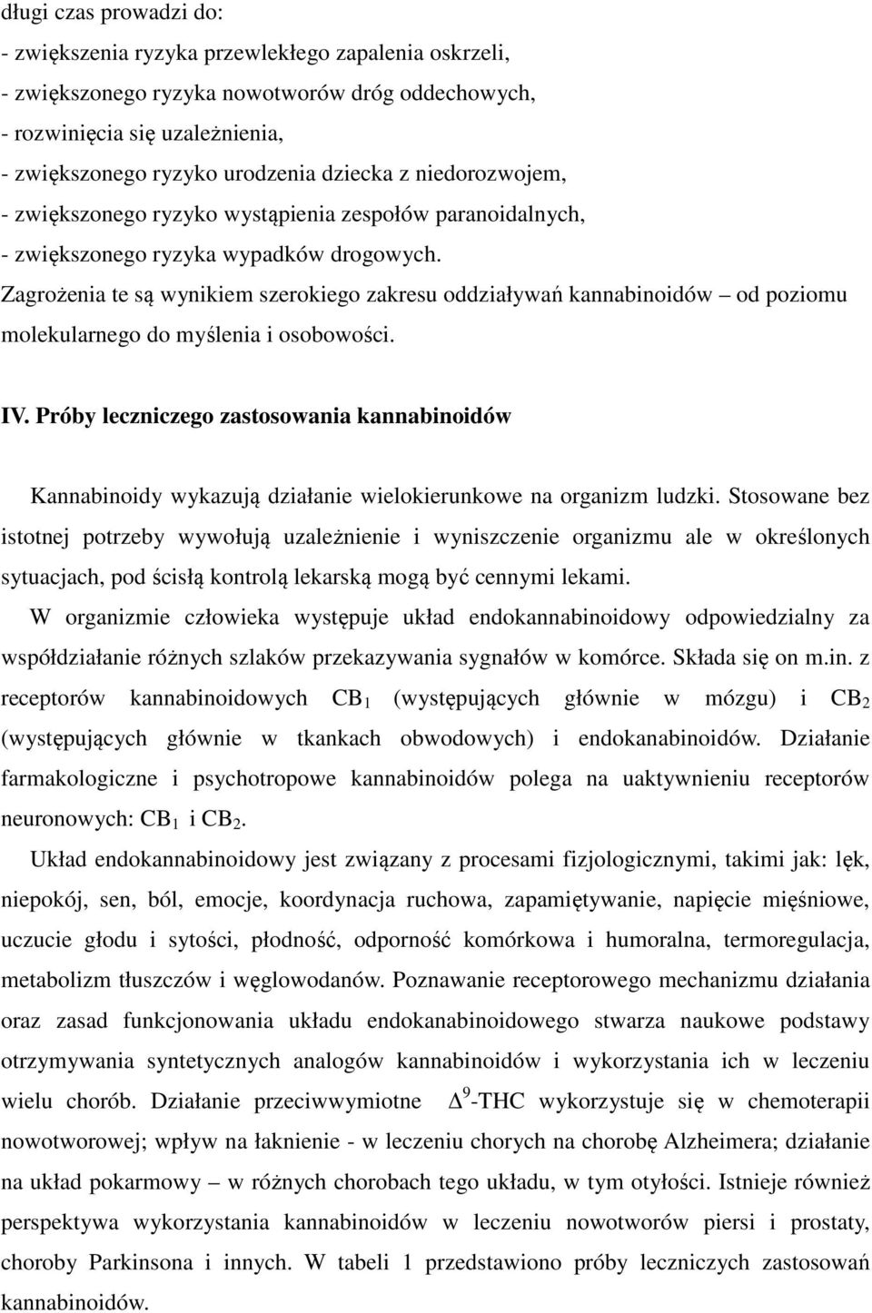 Zagrożenia te są wynikiem szerokiego zakresu oddziaływań kannabinoidów od poziomu molekularnego do myślenia i osobowości. IV.