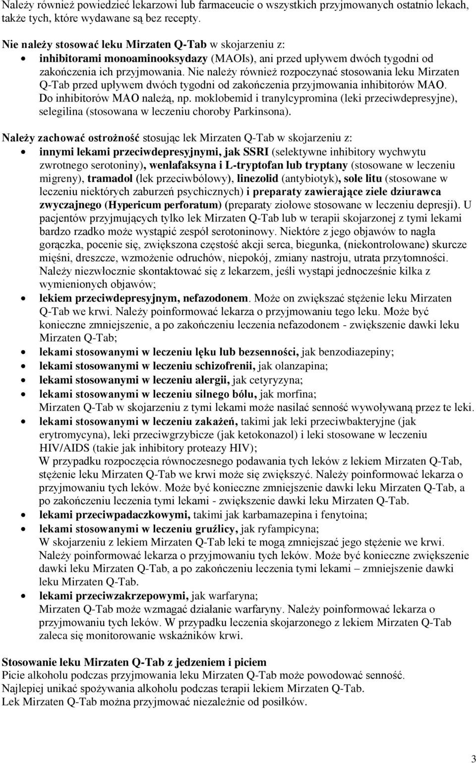 Nie należy również rozpoczynać stosowania leku Mirzaten Q-Tab przed upływem dwóch tygodni od zakończenia przyjmowania inhibitorów MAO. Do inhibitorów MAO należą, np.