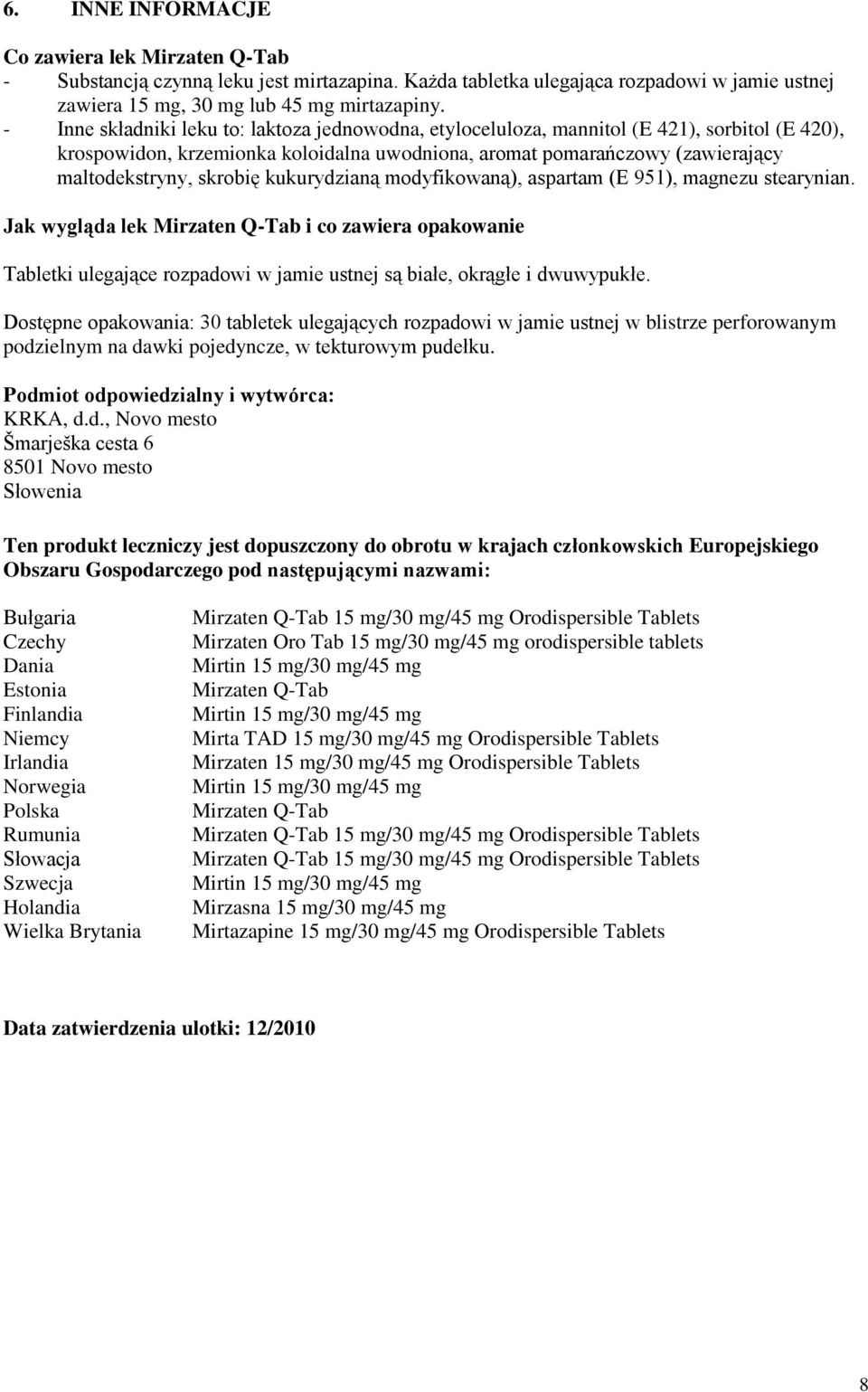 kukurydzianą modyfikowaną), aspartam (E 951), magnezu stearynian. Jak wygląda lek Mirzaten Q-Tab i co zawiera opakowanie Tabletki ulegające rozpadowi w jamie ustnej są białe, okrągłe i dwuwypukłe.