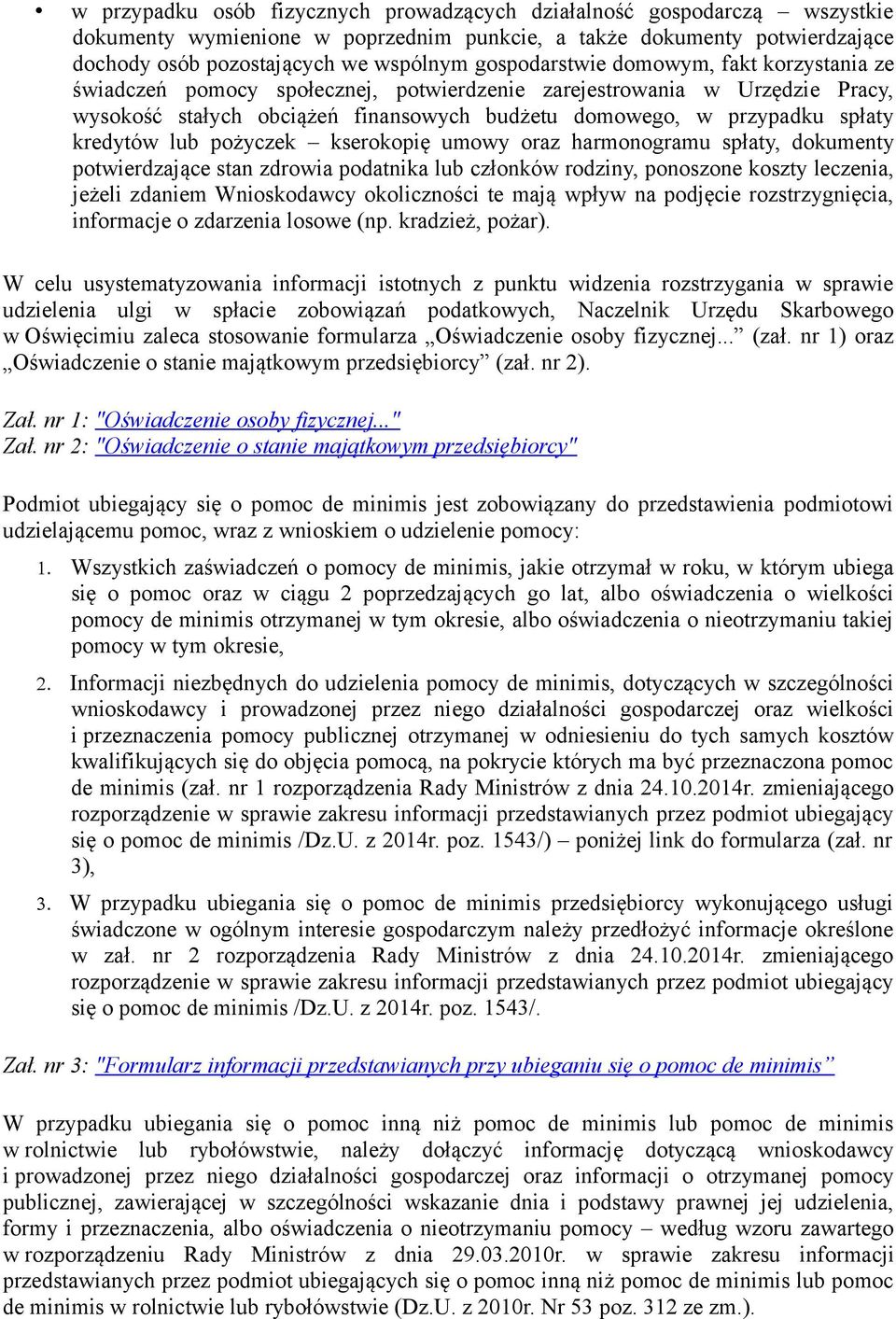 kredytów lub pożyczek kserokopię umowy oraz harmonogramu spłaty, dokumenty potwierdzające stan zdrowia podatnika lub członków rodziny, ponoszone koszty leczenia, jeżeli zdaniem Wnioskodawcy