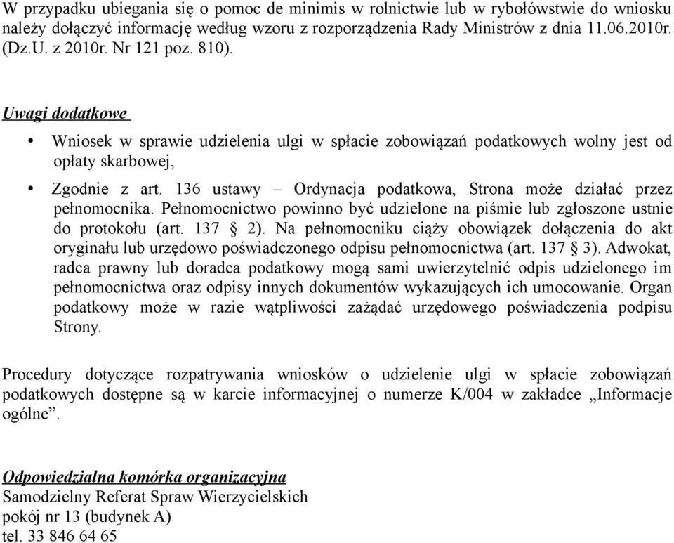 136 ustawy Ordynacja podatkowa, Strona może działać przez pełnomocnika. Pełnomocnictwo powinno być udzielone na piśmie lub zgłoszone ustnie do protokołu (art. 137 2).