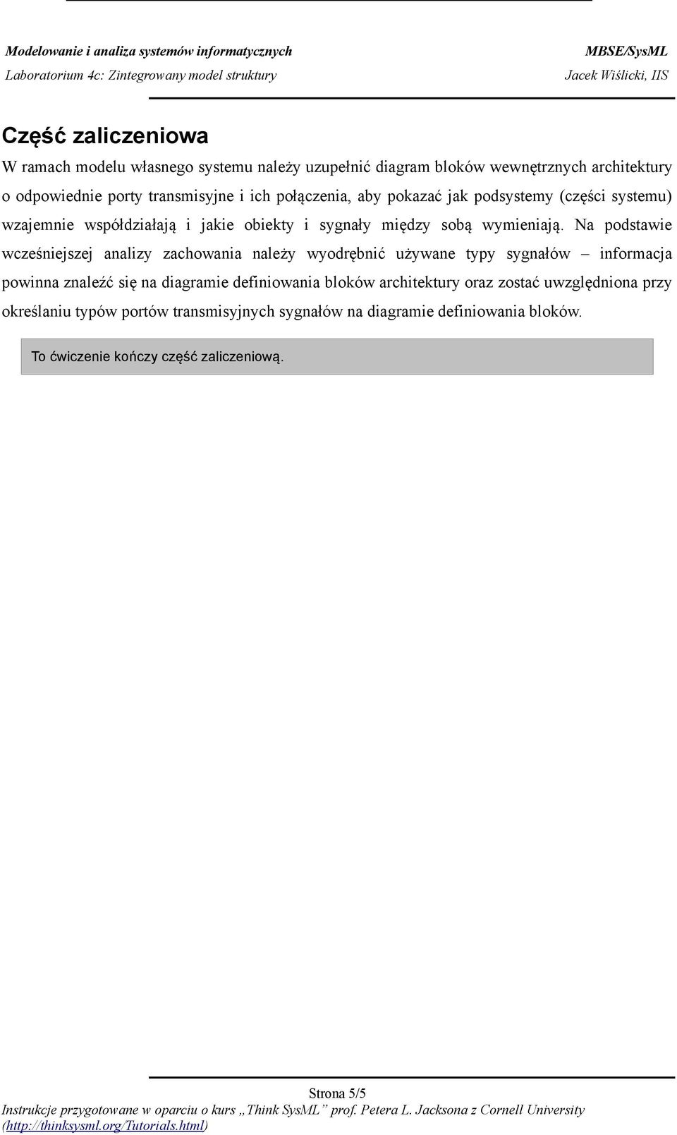 Na podstawie wcześniejszej analizy zachowania należy wyodrębnić używane typy sygnałów informacja powinna znaleźć się na diagramie definiowania bloków