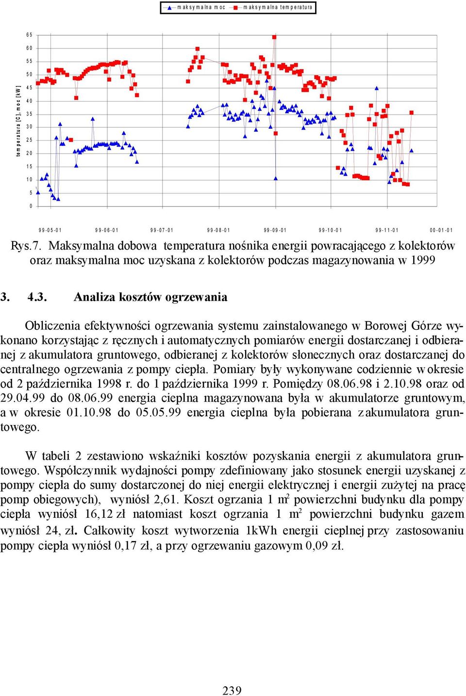 4.3. Analiza kosztów ogrzewania Obliczenia efektywności ogrzewania systemu zainstalowanego w Borowej Górze wykonano korzystając z ręcznych i automatycznych pomiarów energii dostarczanej i odbieranej
