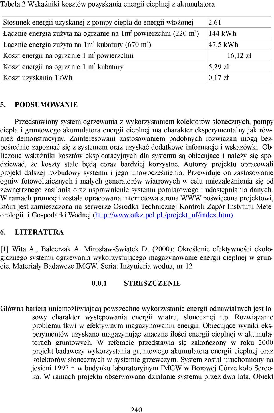 zł 5. PODSUMOWANIE Przedstawiony system ogrzewania z wykorzystaniem kolektorów słonecznych, pompy ciepła i gruntowego akumulatora energii cieplnej ma charakter eksperymentalny jak również