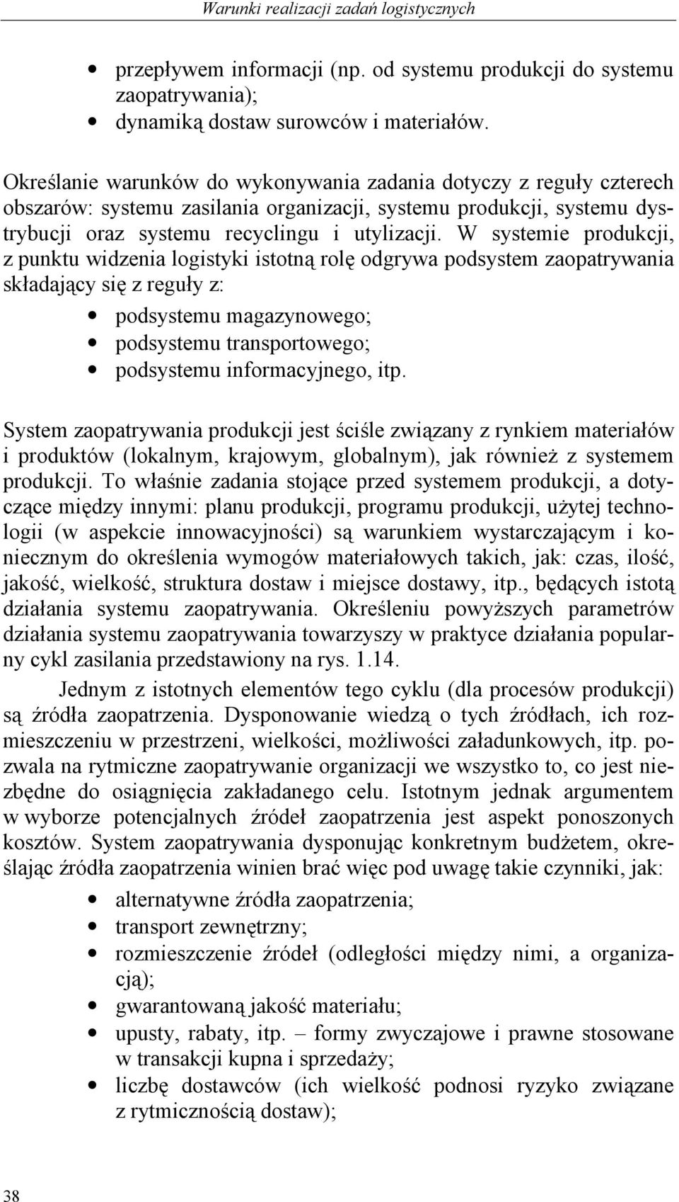 W ie produkcji, z punktu widzenia logistyki istotną rolę odgrywa pod zaopatrywania składający się z reguły z: podu magazynowego; podu transportowego; podu informacyjnego, itp.