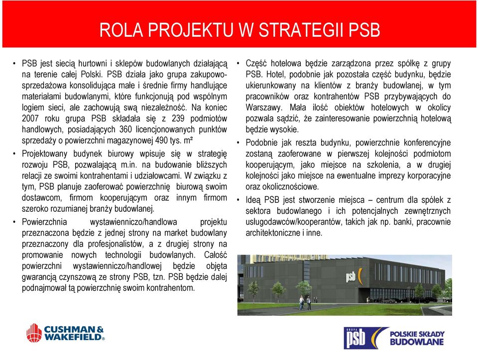 Na koniec 2007 roku grupa PSB składała się z 239 podmiotów handlowych, posiadających 360 licencjonowanych punktów sprzedaży o powierzchni magazynowej 490 tys.
