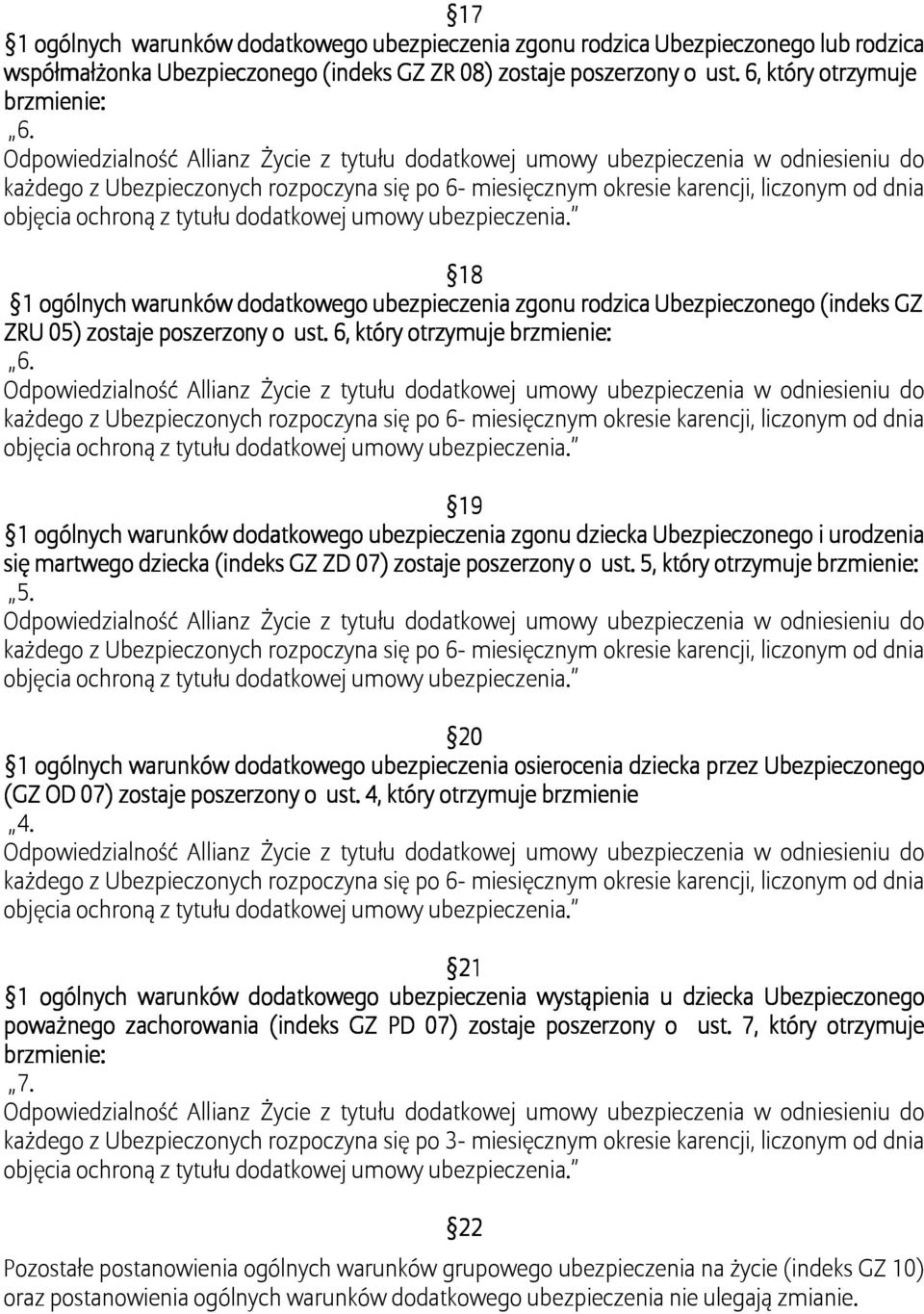 6, który otrzymuje brzmienie: 19 1 ogólnych warunków dodatkowego ubezpieczenia zgonu dziecka Ubezpieczonego i urodzenia się martwego dziecka (indeks GZ ZD 07) zostaje poszerzony o ust.