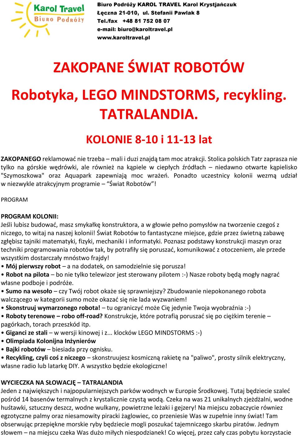 Ponadto uczestnicy kolonii wezmą udział w niezwykle atrakcyjnym programie Świat Robotów!