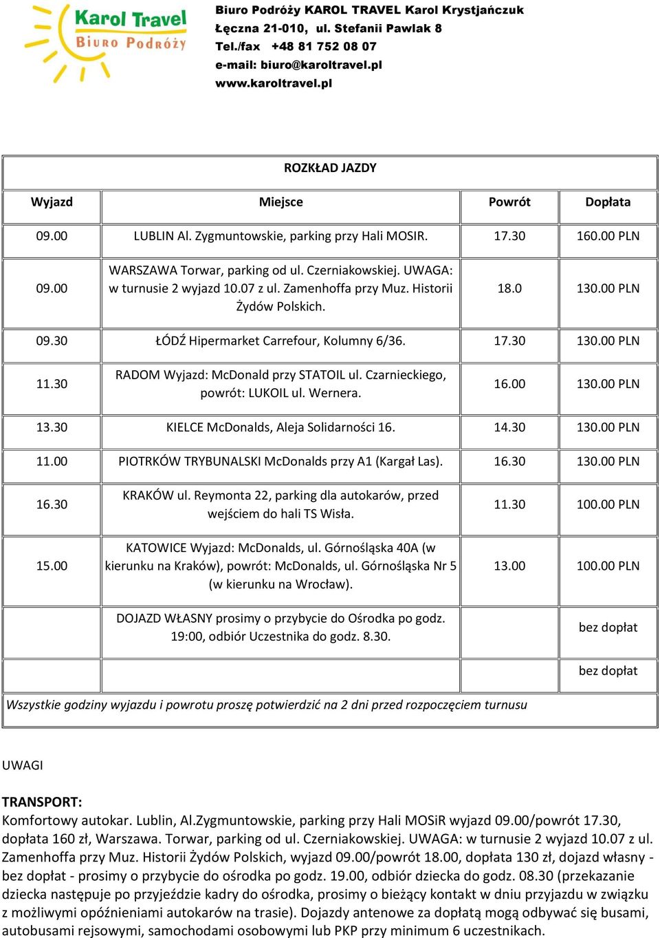 30 RADOM Wyjazd: McDonald przy STATOIL ul. Czarnieckiego, powrót: LUKOIL ul. Wernera. 16.00 130.00 PLN 13.30 KIELCE McDonalds, Aleja Solidarności 16. 14.30 130.00 PLN 11.