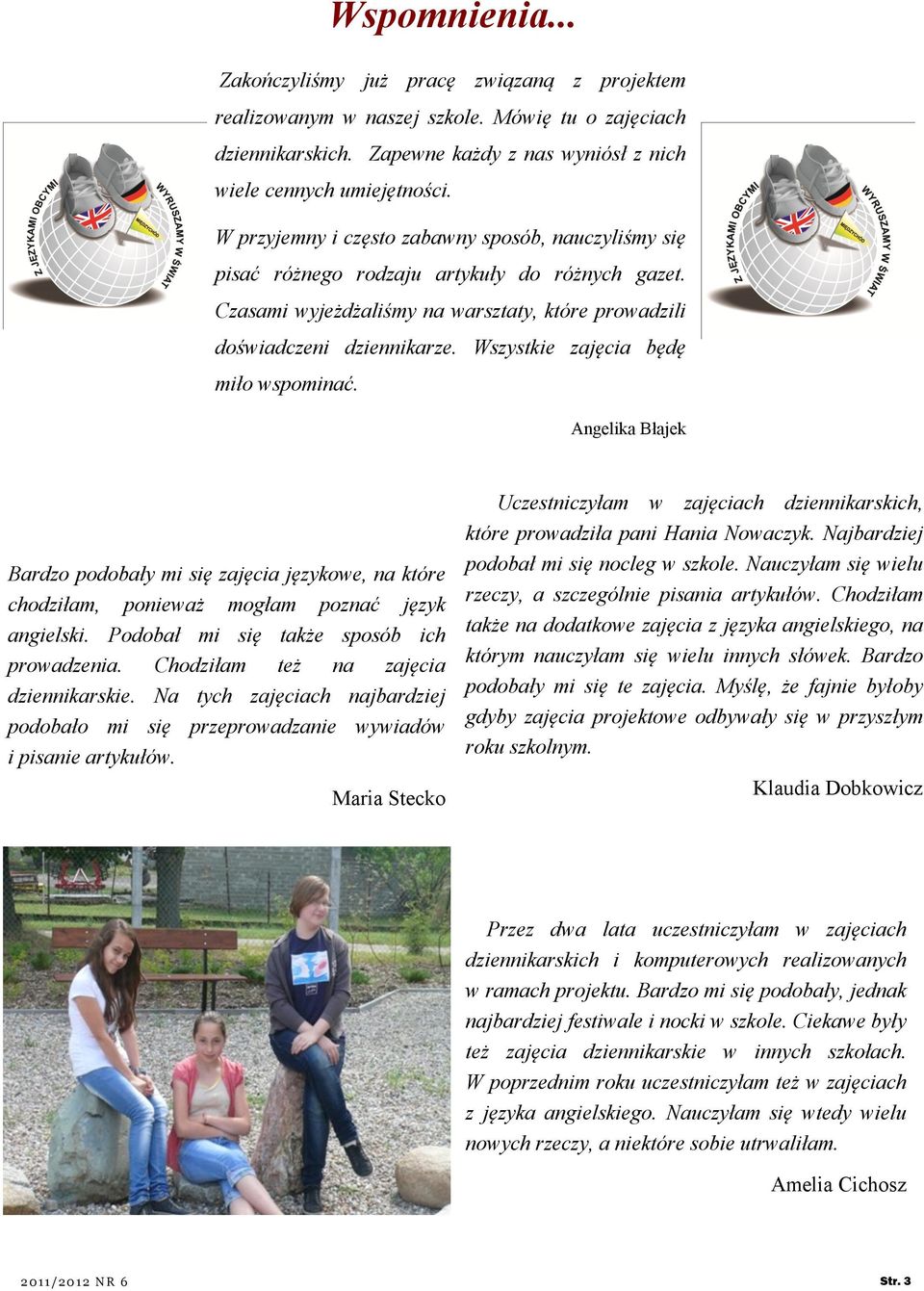 Wszystkie zajęcia będę miło wspominać. Angelika Błajek Bardzo podobały mi się zajęcia językowe, na które chodziłam, ponieważ mogłam poznać język angielski. Podobał mi się także sposób ich prowadzenia.