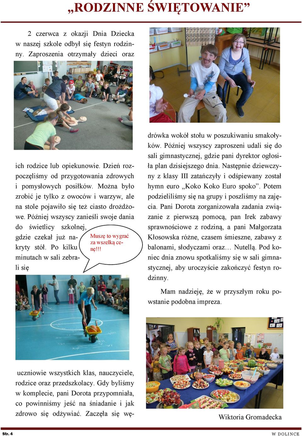 Później wszyscy zanieśli swoje dania do świetlicy szkolnej, gdzie czekał już nakryty stół. Po kilku minutach w sali zebrali się Muszę to wygrać za wszelką cenę!