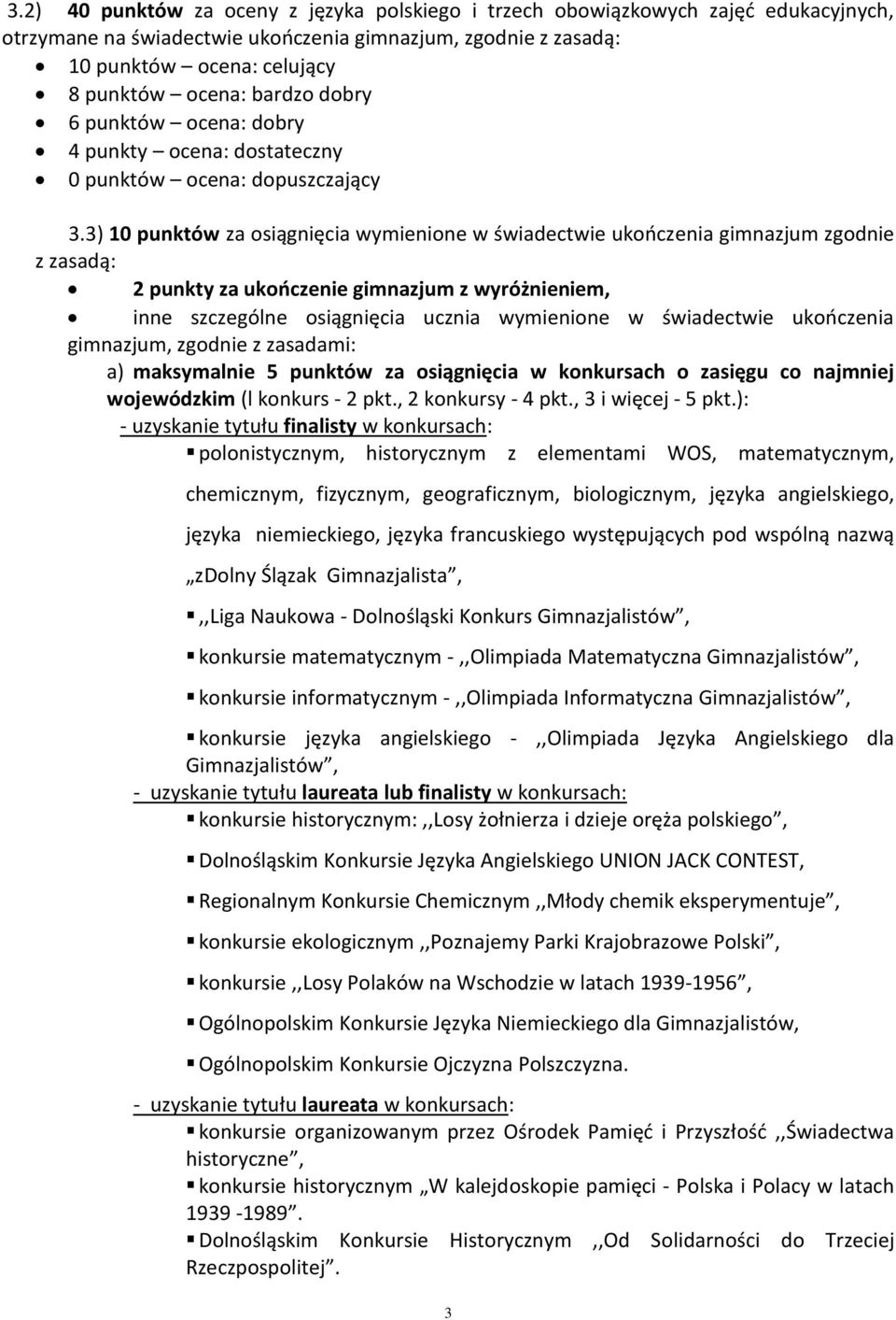 3) 10 punktów za osiągnięcia wymienione w świadectwie ukończenia gimnazjum zgodnie z zasadą: 2 punkty za ukończenie gimnazjum z wyróżnieniem, inne szczególne osiągnięcia ucznia wymienione w