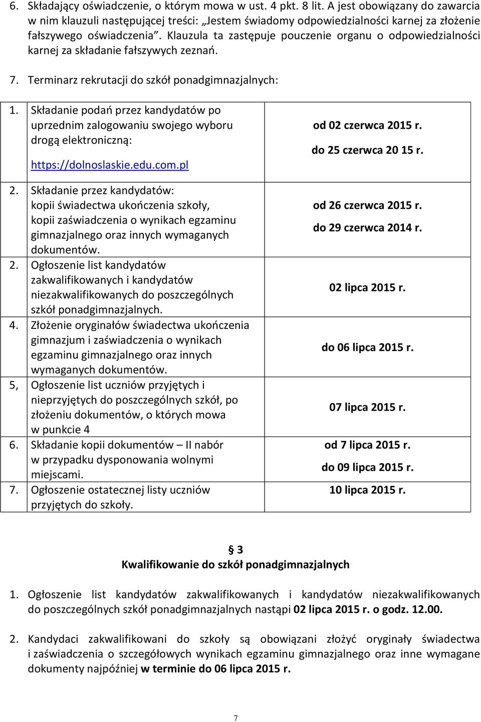 Klauzula ta zastępuje pouczenie organu o odpowiedzialności karnej za składanie fałszywych zeznań. 7. Terminarz rekrutacji do szkół ponadgimnazjalnych: 1.