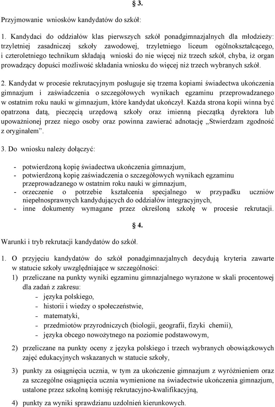 wnioski do nie więcej niż trzech szkół, chyba, iż organ prowadzący dopuści możliwość składania wniosku do więcej niż trzech wybranych szkół. 2.