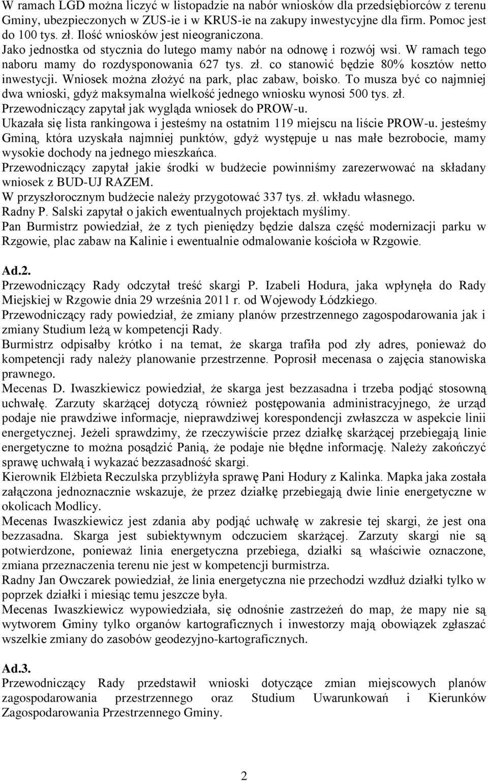 co stanowić będzie 80% kosztów netto inwestycji. Wniosek można złożyć na park, plac zabaw, boisko. To musza być co najmniej dwa wnioski, gdyż maksymalna wielkość jednego wniosku wynosi 500 tys. zł. Przewodniczący zapytał jak wygląda wniosek do PROW-u.