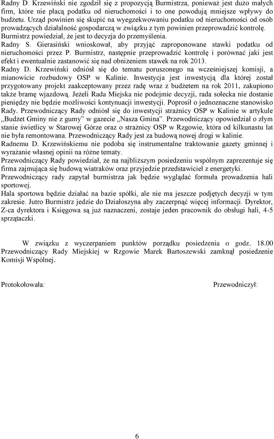 Burmistrz powiedział, że jest to decyzja do przemyślenia. Radny S. Gierasiński wnioskował, aby przyjąć zaproponowane stawki podatku od nieruchomości przez P.