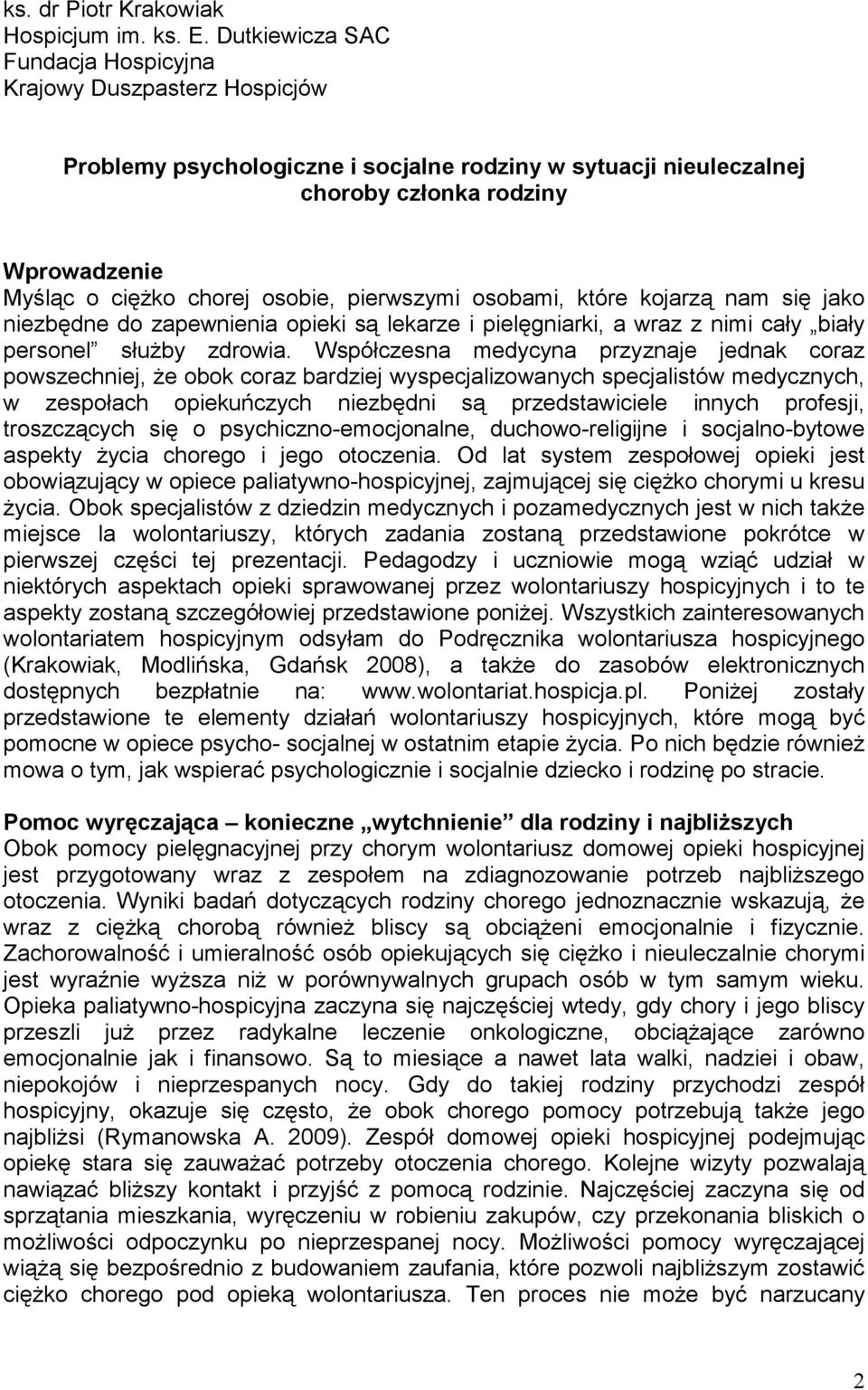 osobie, pierwszymi osobami, które kojarzą nam się jako niezbędne do zapewnienia opieki są lekarze i pielęgniarki, a wraz z nimi cały biały personel słuŝby zdrowia.