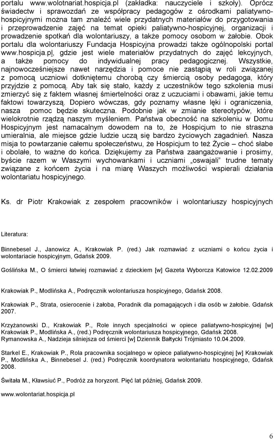 paliatywno-hospicyjnej, organizacji i prowadzenie spotkań dla wolontariuszy, a takŝe pomocy osobom w Ŝałobie. Obok portalu dla wolontariuszy Fundacja Hospicyjna prowadzi takŝe ogólnopolski portal www.