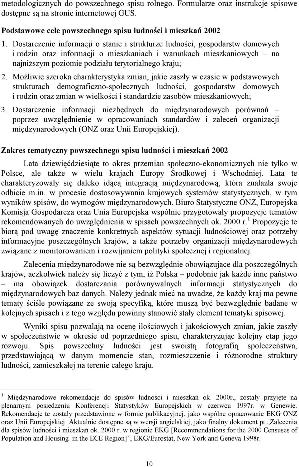 Możliwie szeroka charakterystyka zmian, jakie zaszły w czasie w podstawowych strukturach demograficzno-społecznych ludności, gospodarstw domowych i rodzin oraz zmian w wielkości i standardzie zasobów