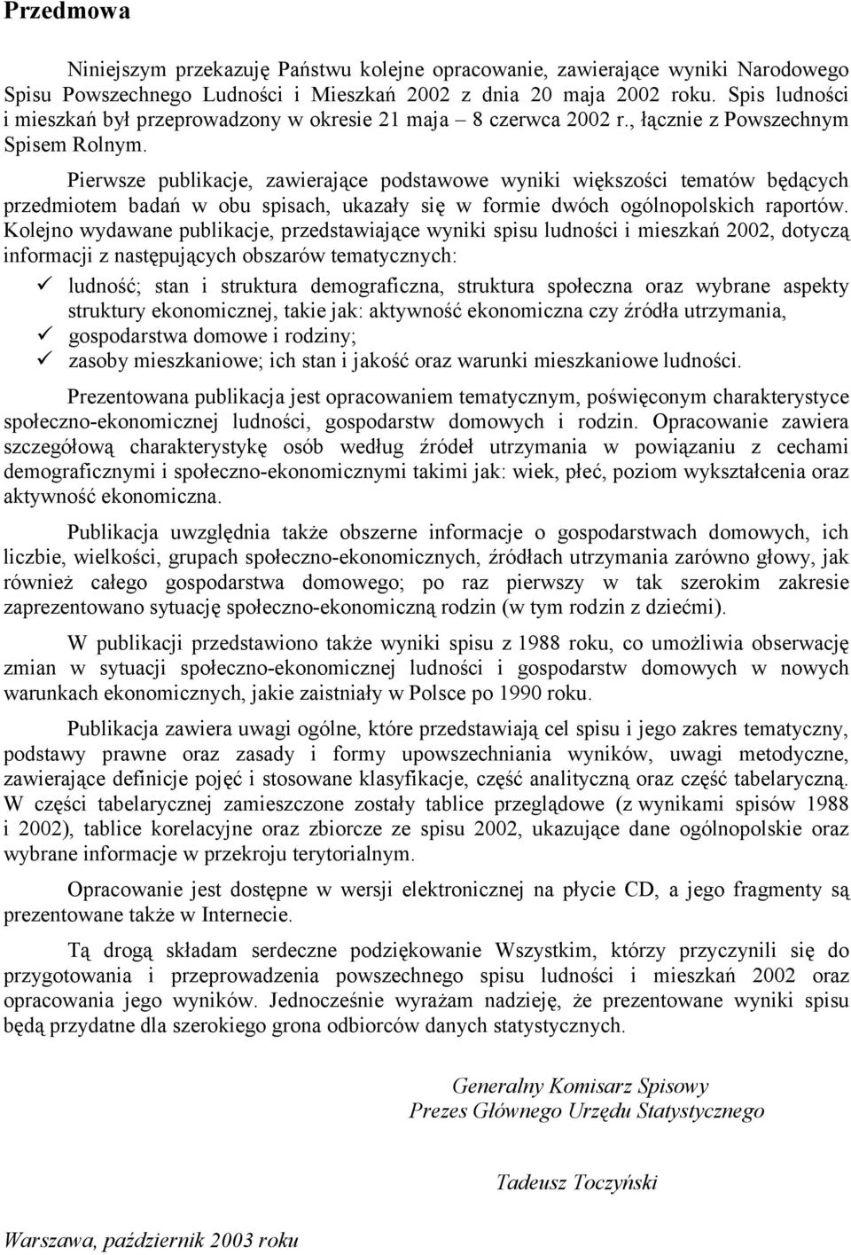 Pierwsze publikacje, zawierające podstawowe wyniki większości tematów będących przedmiotem badań w obu spisach, ukazały się w formie dwóch ogólnopolskich raportów.